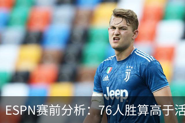 ESPN赛前分析：76人胜算高于活塞