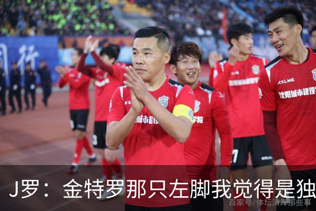 J罗：金特罗那只左脚我觉得是独一无二的，很少有人拥有
