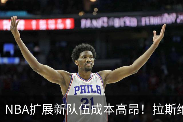 NBA扩展新队伍成本高昂！拉斯维加斯最具吸引力
