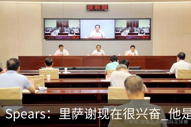 Spears：里萨谢现在很兴奋 他是乌杰里一直喜欢的球员类型