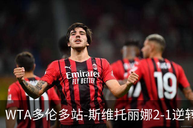 WTA多伦多站-斯维托丽娜2-1逆转进四强 斯瓦泰克2-0横扫